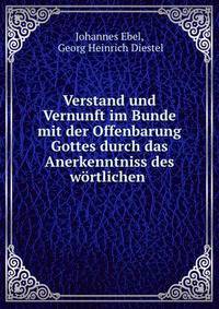 Verstand und Vernunft im Bunde mit der Offenbarung Gottes durch das Anerkenntniss des wortlichen .