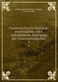 Oesterreichische National-encyklopdie, oder, alphabetische Darlegung der wissenswrdigsten .. 6
