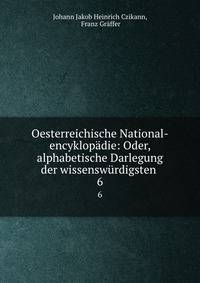 Oesterreichische National-encyklopdie: Oder, alphabetische Darlegung der wissenswrdigsten .. 6