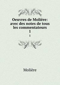 Oeuvres de Molire: avec des notes de tous les commentateurs. 1