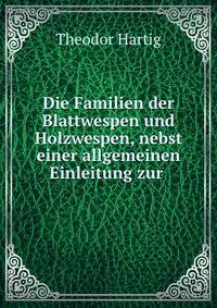 Die Familien der Blattwespen und Holzwespen, nebst einer allgemeinen Einleitung zur .