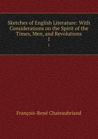 Sketches of English Literature: With Considerations on the Spirit of the Times, Men, and Revolutions. 1