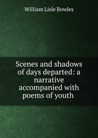 Scenes and shadows of days departed: a narrative accompanied with poems of youth .