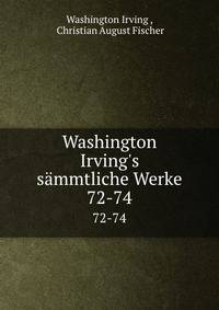 Washington Irving`s smmtliche Werke. 72-74