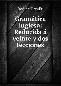 Gramatica inglesa: Reducida a veinte y dos lecciones