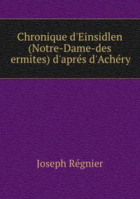 Chronique d'Einsidlen (Notre-Dame-des ermites) d'apr?s d'Ach?ry