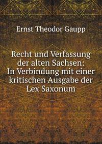 Recht und Verfassung der alten Sachsen: In Verbindung mit einer kritischen Ausgabe der Lex Saxonum
