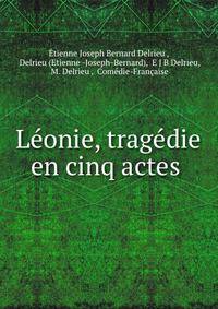Leonie, tragedie en cinq actes .