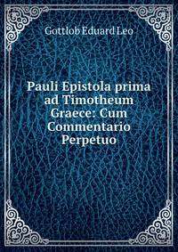 Pauli Epistola prima ad Timotheum Graece: Cum Commentario Perpetuo