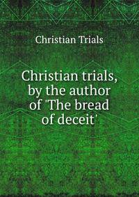 Christian trials, by the author of 'The bread of deceit'.