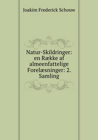 Natur-Skildringer: en R?kke af almeenfattelige Forel?sninger: 2. Samling