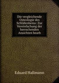 Die vergleichende Osteologie des Schlafenbeins: Zur Vereinfachung der herrschenden Ansichten bearb