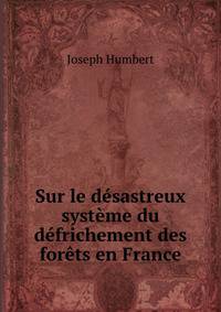 Sur le desastreux systeme du defrichement des forets en France