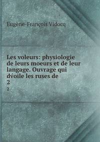 Les voleurs: physiologie de leurs moeurs et de leur langage. Ouvrage qui dvoile les ruses de .. 2