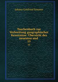 Taschenbuch zur Verbreitung geographischer Kenntnisse: bersicht des neuesten und .. 15
