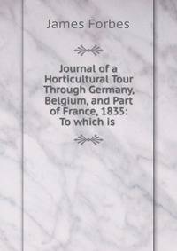 Journal of a Horticultural Tour Through Germany, Belgium, and Part of France, 1835: To which is .