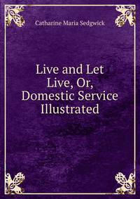 Live and Let Live, Or, Domestic Service Illustrated