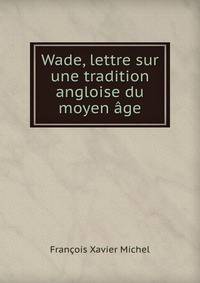 Wade, lettre sur une tradition angloise du moyen age