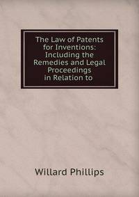 The Law of Patents for Inventions: Including the Remedies and Legal Proceedings in Relation to .