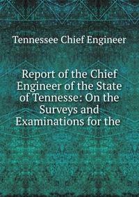Report of the Chief Engineer of the State of Tennesse: On the Surveys and Examinations for the .