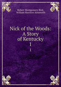Nick of the Woods: A Story of Kentucky. 1