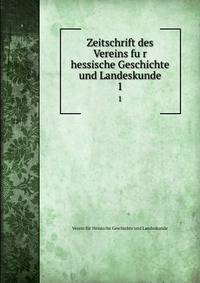 Zeitschrift des Vereins fur hessische Geschichte und Landeskunde. 1
