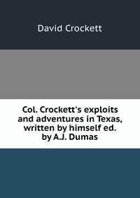 Col. Crockett's exploits and adventures in Texas, written by himself ed. by A.J. Dumas.