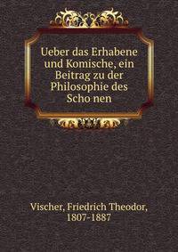 Ueber das Erhabene und Komische, ein Beitrag zu der Philosophie des Scho?nen