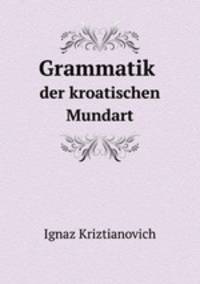 Grammatik. der kroatischen Mundart