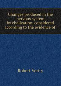 Changes produced in the nervous system by civilization, considered according to the evidence of .