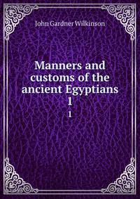 Manners and customs of the ancient Egyptians. 1