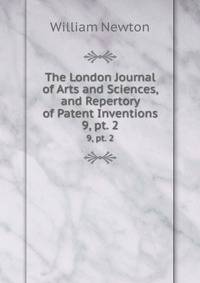 The London Journal of Arts and Sciences, and Repertory of Patent Inventions. 9, pt. 2
