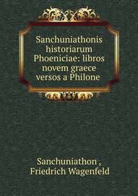Sanchuniathonis historiarum Phoeniciae: libros novem graece versos a Philone .