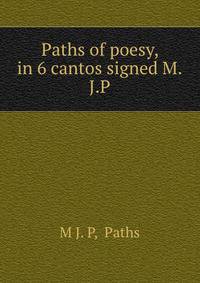 Paths of poesy, in 6 cantos signed M.J.P