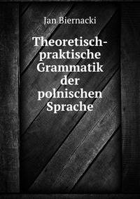 Theoretisch-praktische Grammatik der polnischen Sprache