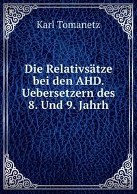Die Relativsatze bei den AHD. Uebersetzern des 8. Und 9. Jahrh