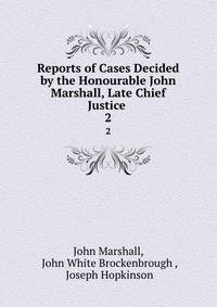 Reports of Cases Decided by the Honourable John Marshall, Late Chief Justice .. 2