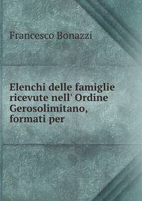 Elenchi delle famiglie ricevute nell' Ordine Gerosolimitano, formati per .