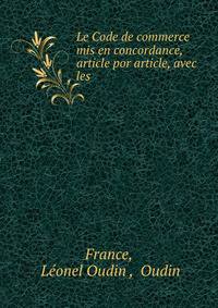 Le Code de commerce mis en concordance, article por article, avec les .