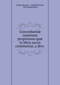 Concordanti? nominum propriorum qu? in libris sacris continentur, a divo .
