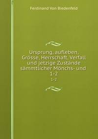 Ursprung, aufleben, Grsse, Herrschaft, Verfall und jetzige Zustnde smmtlicher Mnchs- und .. 1-2