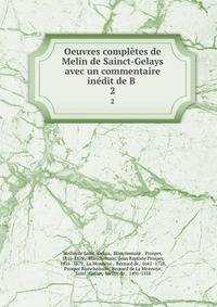 Oeuvres compltes de Melin de Sainct-Gelays avec un commentaire indit de B .. 2