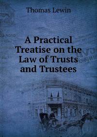 A Practical Treatise on the Law of Trusts and Trustees