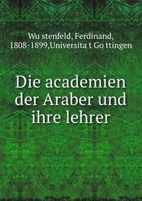 Die academien der Araber und ihre lehrer