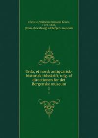 Urda, et norsk antiqvarisk-historisk tidsskrift, udg. af directionen for det Bergenske museum. 1