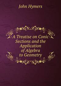 A Treatise on Conic Sections and the Application of Algebra to Geometry