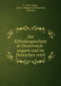 Der Erfindungsschutz in Oesterreich-ungarn und im Deutschen reich.