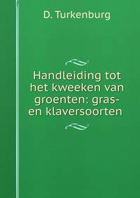 Handleiding tot het kweeken van groenten: gras-en klaversoorten .