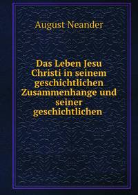 Das Leben Jesu Christi in seinem geschichtlichen Zusammenhange und seiner geschichtlichen .