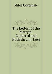 The Letters of the Martyrs: Collected and Published in 1564